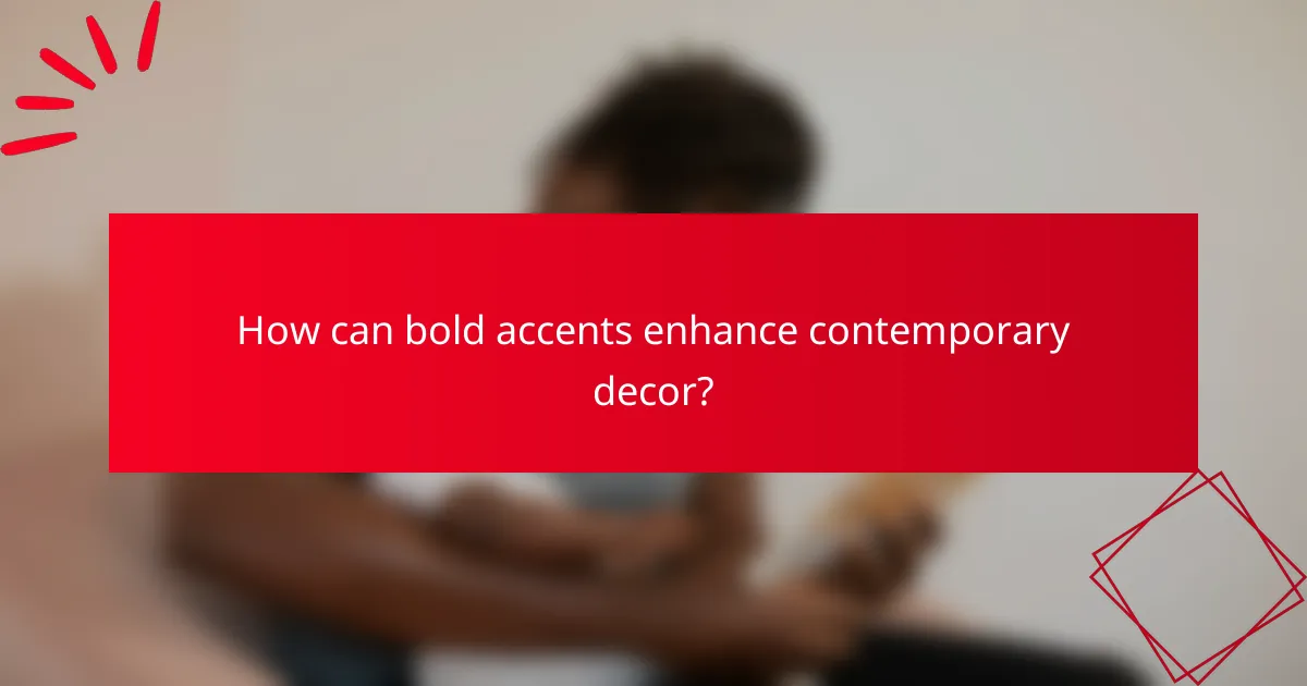 How can bold accents enhance contemporary decor?