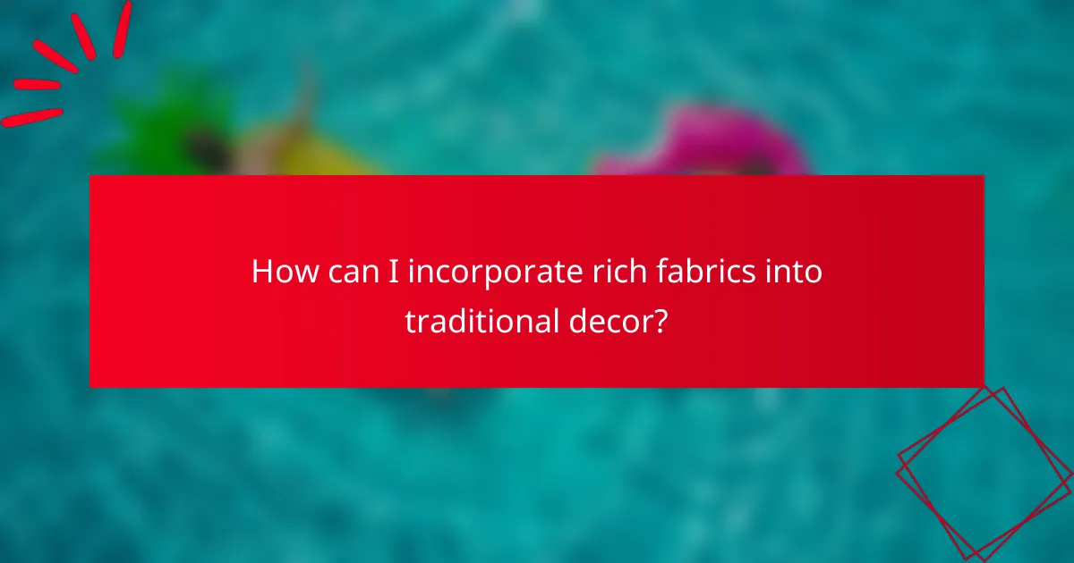 How can I incorporate rich fabrics into traditional decor?
