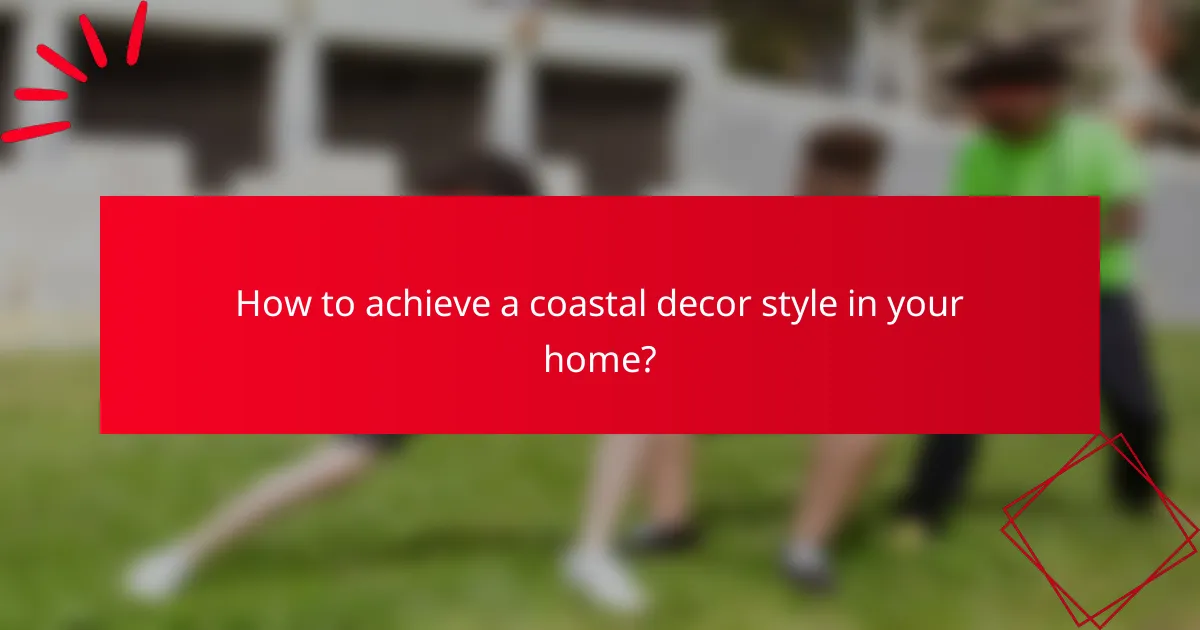 How to achieve a coastal decor style in your home?