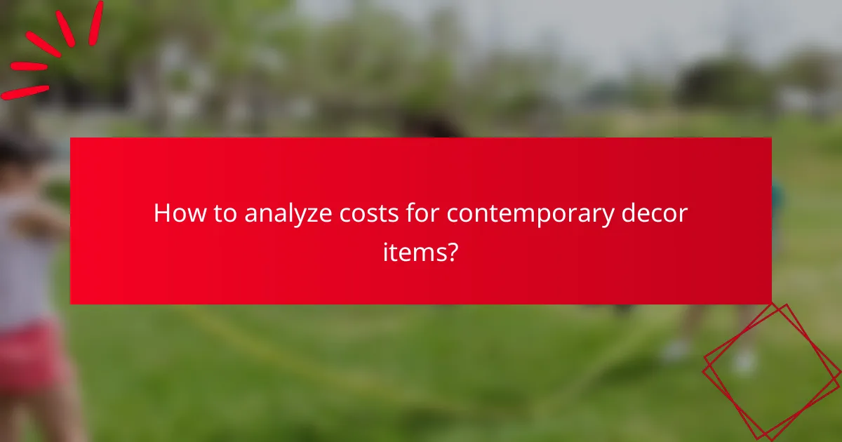 How to analyze costs for contemporary decor items?