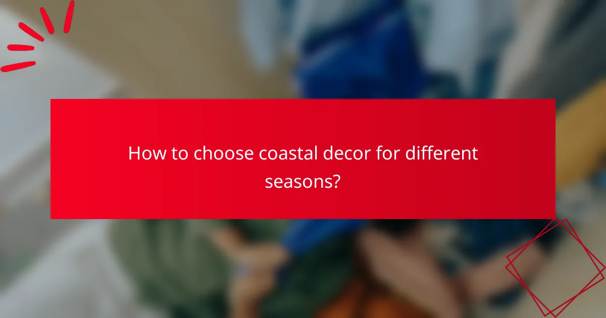 How to choose coastal decor for different seasons?