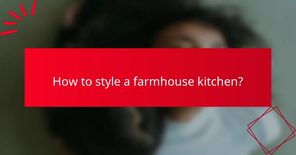 How to style a farmhouse kitchen?