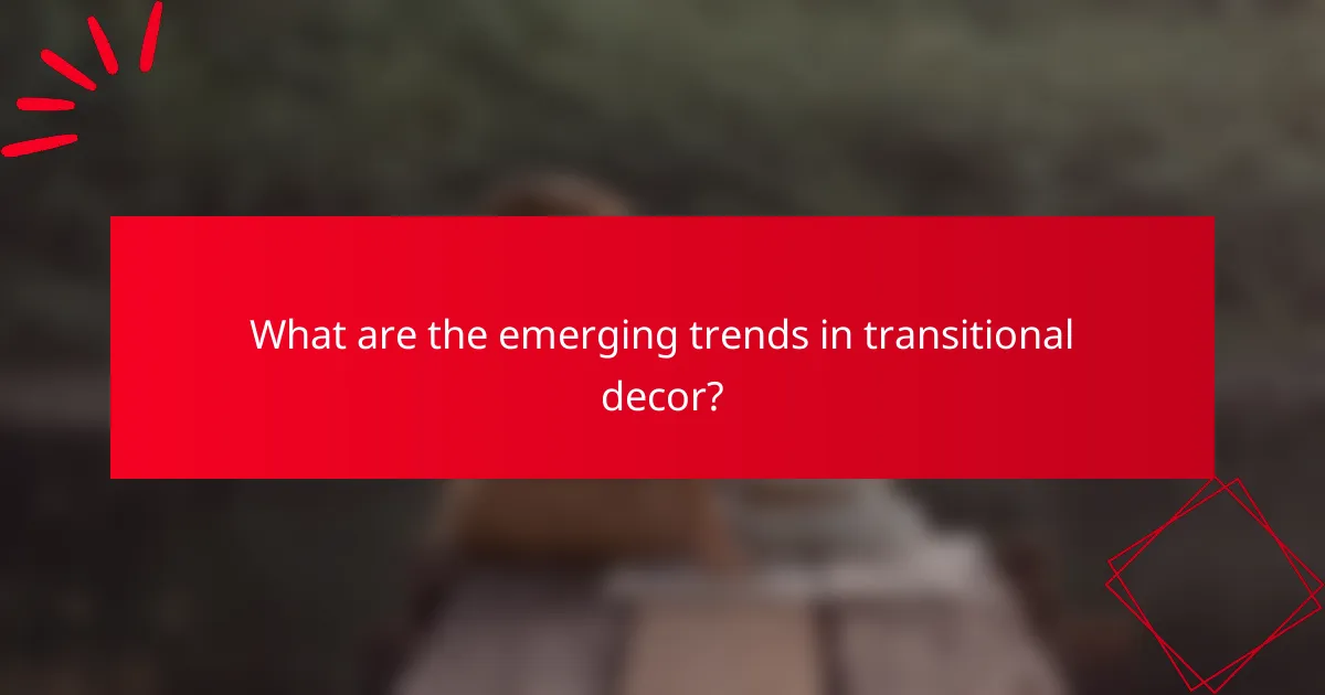 What are the emerging trends in transitional decor?