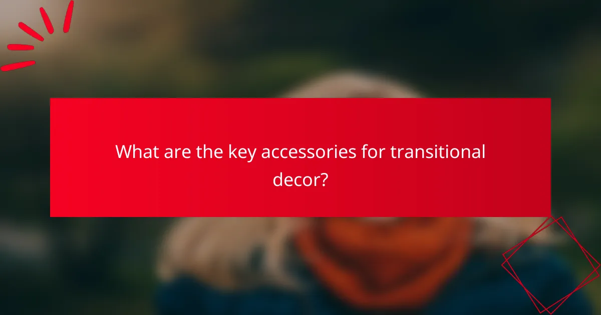 What are the key accessories for transitional decor?