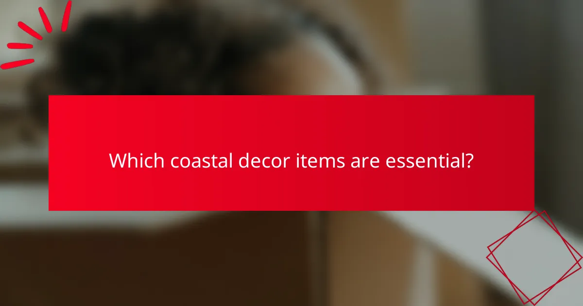 Which coastal decor items are essential?
